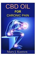 CBD Oil for Chronic Pain: A Complete Guide to Hemp CBD Oil and Its Natural and Effective Ability to Relieve Pain Mentally and Physically