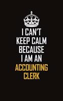 I Can't Keep Calm Because I Am An Accounting Clerk