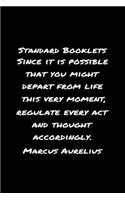 Standard Booklets Since It Is Possible That You Might Depart from Life This Very Moment Regulate Every Act and Thought Accordingly Marcus Aurelius: A soft cover blank lined journal with a Marcus Aurelius quote at the top of each journal entry.