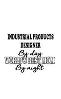 Industrial Products Designer By Day World's Best Mom By Night