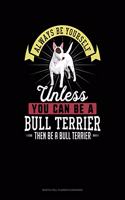 Always Be Yourself Unless You Can Be a Bull Terrier Then Be a Bull Terrier: 6 Columns Columnar Pad(33 6 Columns Columnar Pad)