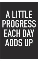 A Little Progress Each Day Adds Up: A 6x9 Inch Matte Softcover Journal Notebook with 120 Blank Lined Pages and an Uplifting Positive Motivational Cover Slogan