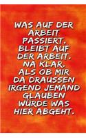 Was auf der Arbeit passiert, bleibt auf der Arbeit. Na klar. Als ob mir da draussen irgend jemand glauben würde was hier abgeht.