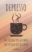 Depresso The Feeling You Get When You've Run Out Of Coffee