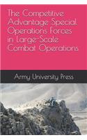 The Competitive Advantage Special Operations Forces in Large-Scale Combat Operations