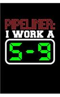 Pipeliner: I Work a 5-9: Blank Lined Journal