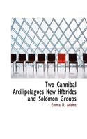 Two Cannibal Arciiipelagoes New Hfbrides and Solomon Groups