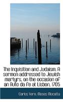 The Inquisition and Judaism. a Sermon Addressed to Jewish Martyrs, on the Occasion of an Auto Da Fe