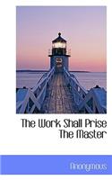 The Work Shall Prise the Master