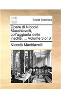 Opere Di Niccol Macchiavelli, Coll'aggiunta Delle Inedite. ... Volume 3 of 8: (Italian)