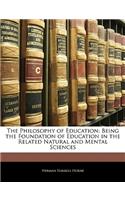 The Philosophy of Education: Being the Foundation of Education in the Related Natural and Mental Sciences: Being the Foundation of Education in the Related Natural and Mental Sciences