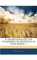 Dissertation On the Philosophy of Aristotle: In Four Books ...