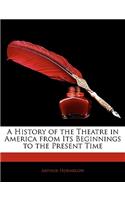 A History of the Theatre in America from Its Beginnings to the Present Time