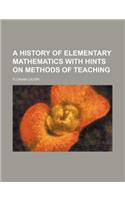 A History of Elementary Mathematics with Hints on Methods of Teaching: (English)