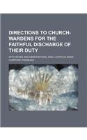 Directions to Church-Wardens for the Faithful Discharge of Their Duty; With Notes and Observations, and a Copious Index