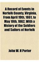 A Record of Events in Norfolk County, Virginia, from April 19th, 1861, to May 10th, 1862, with a History of the Soldiers and Sailors of Norfolk