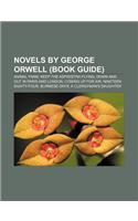 Novels by George Orwell (Book Guide): Animal Farm, Keep the Aspidistra Flying, Down and Out in Paris and London, Coming Up for Air