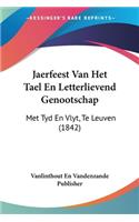 Jaerfeest Van Het Tael En Letterlievend Genootschap: Met Tyd En Vlyt, Te Leuven (1842)