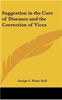 Suggestion in the Cure of Diseases and the Correction of Vices