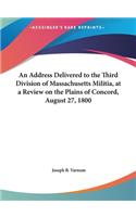 An Address Delivered to the Third Division of Massachusetts Militia, at a Review on the Plains of Concord, August 27, 1800