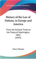 History of the Law of Nations, in Europe and America: From the Earliest Times to the Treaty of Washington, 1842 (1845)