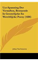 Uyt-Spanning Der Vernuften, Bestaende in Geestelijcke En Wereltlijcke Poesy (1686)