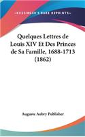 Quelques Lettres de Louis XIV Et Des Princes de Sa Famille, 1688-1713 (1862): (French)