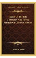 Sketch of the Life, Character, and Public Services of Oliver P. Morton