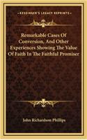 Remarkable Cases of Conversion, and Other Experiences Showing the Value of Faith in the Faithful Promiser