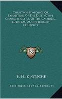 Christian Symbolics Or Exposition Of The Distinctive Characteristics Of The Catholic, Lutheran And Reformed Churches