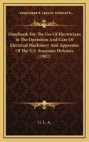 Handbook for the Use of Electricians in the Operation and Care of Electrical Machinery and Apparatus of the U.S. Seacoasts Defenses (1902)