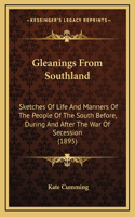 Gleanings from Southland: Sketches of Life and Manners of the People of the South Before, During and After the War of Secession (1895)