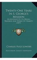 Twenty-One Years In S. George's Mission: An Account Of Its Origin, Progress And Works Of Charity (1877)