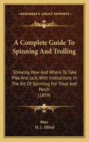 A Complete Guide To Spinning And Trolling: Showing How And Where To Take Pike And Jack, With Instructions In The Art Of Spinning For Trout And Perch (1859)(English)