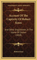 Account Of The Captivity Of Robert Knox: And Other Englishmen, In The Island Of Ceylon (1818)