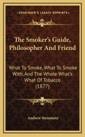 The Smoker's Guide, Philosopher And Friend: What To Smoke, What To Smoke With, And The Whole What's What Of Tobacco (1877)