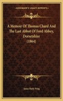 A Memoir Of Thomas Chard And The Last Abbot Of Ford Abbey, Dorsetshire (1864)