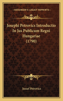 Josephi Petrovics Introductio In Jus Publicum Regni Hungariae (1790)