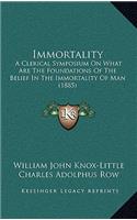 Immortality: A Clerical Symposium On What Are The Foundations Of The Belief In The Immortality Of Man (1885)
