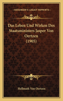 Das Leben Und Wirken Des Staatsministers Jasper Von Oertzen (1905): (German)
