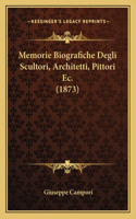 Memorie Biografiche Degli Scultori, Architetti, Pittori Ec. (1873)