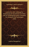 Araometrie, Oder Anleitung Zur Bestimmung Des Specifischen Gewichtes Und Zur Verfertigung Genauer Araometer Fur Chemisten Und Technologen (1820)