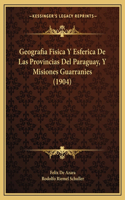 Geografia Fisica Y Esferica De Las Provincias Del Paraguay, Y Misiones Guarranies (1904)