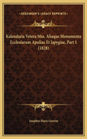 Kalendaria Vetera Mss. Aliaque Monumenta Ecclesiarum Apuliae Et Iapygiae, Part 1 (1828)