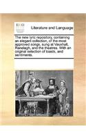 The New Lyric Repository, Containing an Elegant Collection, of the Most Approved Songs, Sung at Vauxhall, Ranelagh, and the Theatres. with an Original Selection of Toasts, and Sentiments.: (English)