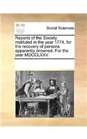 Reports of the Society Instituted in the Year 1774, for the Recovery of Persons Apparently Drowned. for the Year MDCCLXXV.