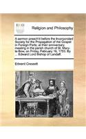 A Sermon Preach'd Before the Incorporated Society for the Propagation of the Gospel in Foreign Parts; At Their Anniversary Meeting in the Parish Church of St. Mary-Le-Bow, on Friday, February 16, 1753. by ... Edward Lord Bishop of Landaff.