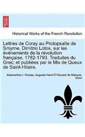 Lettres de Coray Au Protopsalte de Smyrne, Dimitrio Lotos, Sur Les Evenements de La Revolution Francaise, 1782-1793. Traduites Du Grec; Et Publiees Par Le MIS de Queux de Saint-Hilaire.