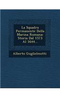 Squadra Permanente Della Marina Romana: Storia Dal 1573 Al 1644...