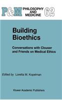 Building Bioethics: Conversations with Clouser and Friends on Medical Ethics